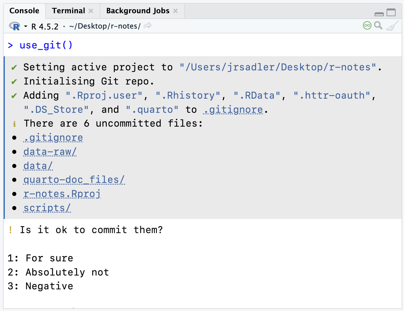 A screen shot of the RStudio console after running use_git(). It shows options for what to do with uncommitted files. 1 is For sure, 2 is Absolutely not, and 3 is Negative.